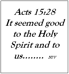 Text Box: Acts 15:28
It seemed good to the Holy Spirit and to us........  NIV
 
