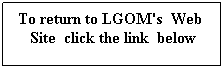 Text Box: To return to LGOM's  Web  Site  click the link  below

