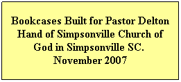 Text Box: Bookcases Built for Pastor Delton Hand of Simpsonville Church of God in Simpsonville SC.  November 2007
